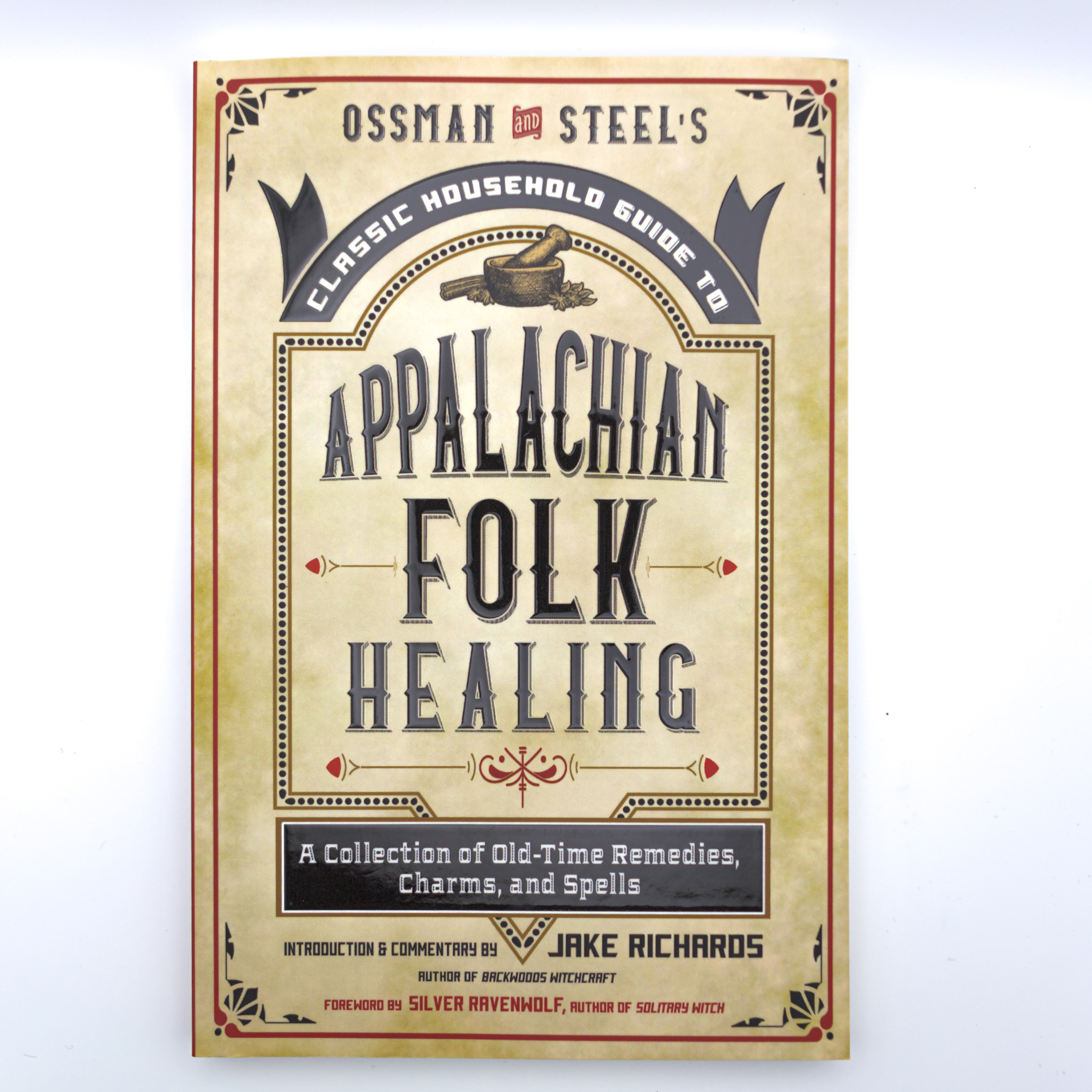 Ossman & Steel's Classic Household Guide to Appalachian Folk Healing: A Collection of Old-Time Remedies, Charms, and Spells